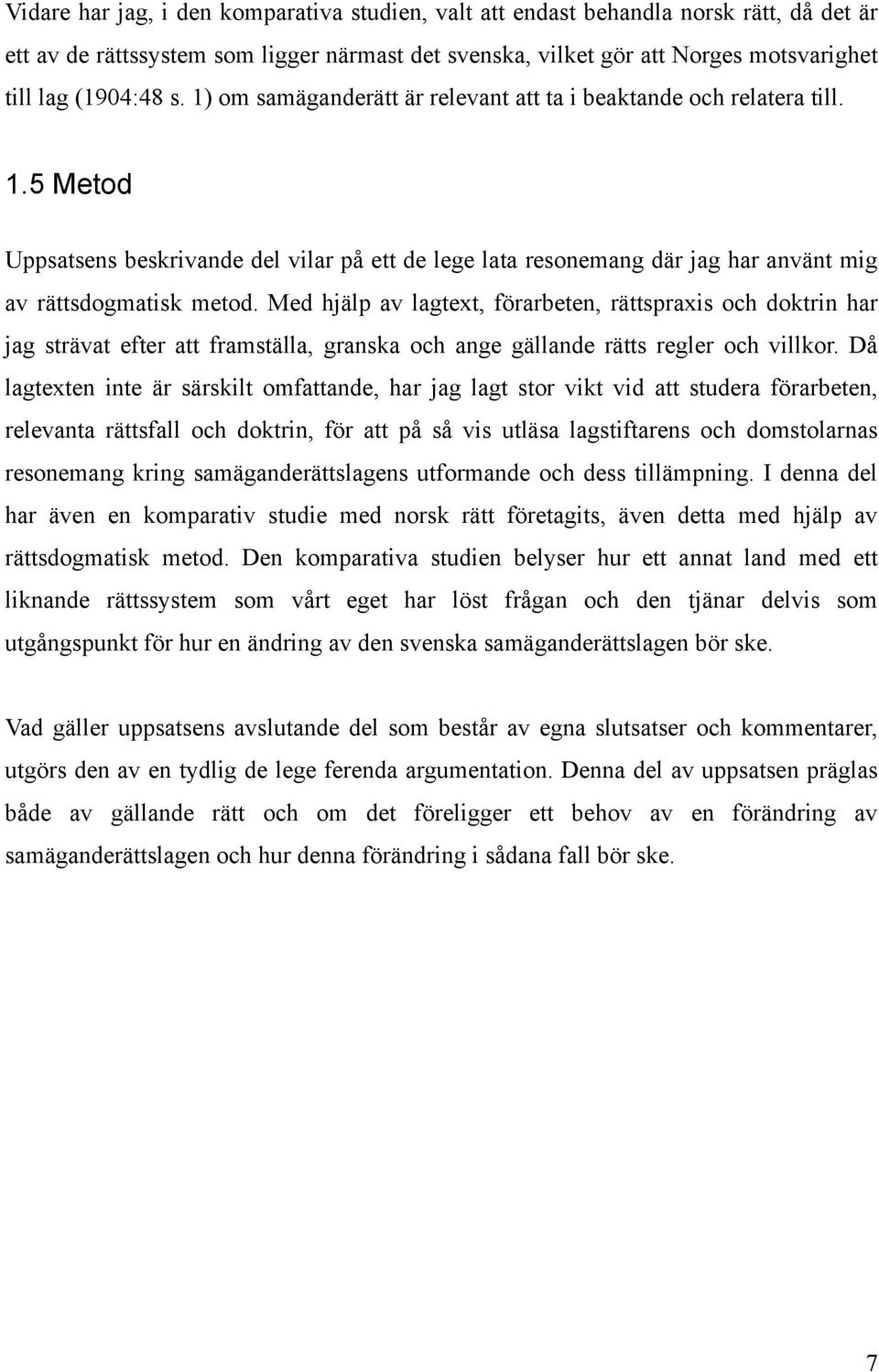 Med hjälp av lagtext, förarbeten, rättspraxis och doktrin har jag strävat efter att framställa, granska och ange gällande rätts regler och villkor.