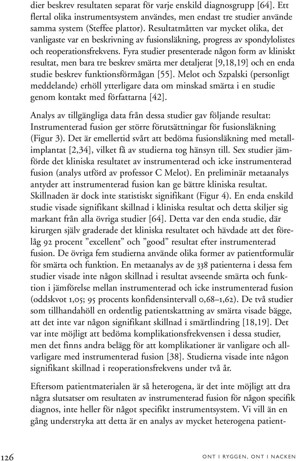 Fyra studier presenterade någon form av kliniskt resultat, men bara tre beskrev smärta mer detaljerat [9,18,19] och en enda studie beskrev funktionsförmågan [55].