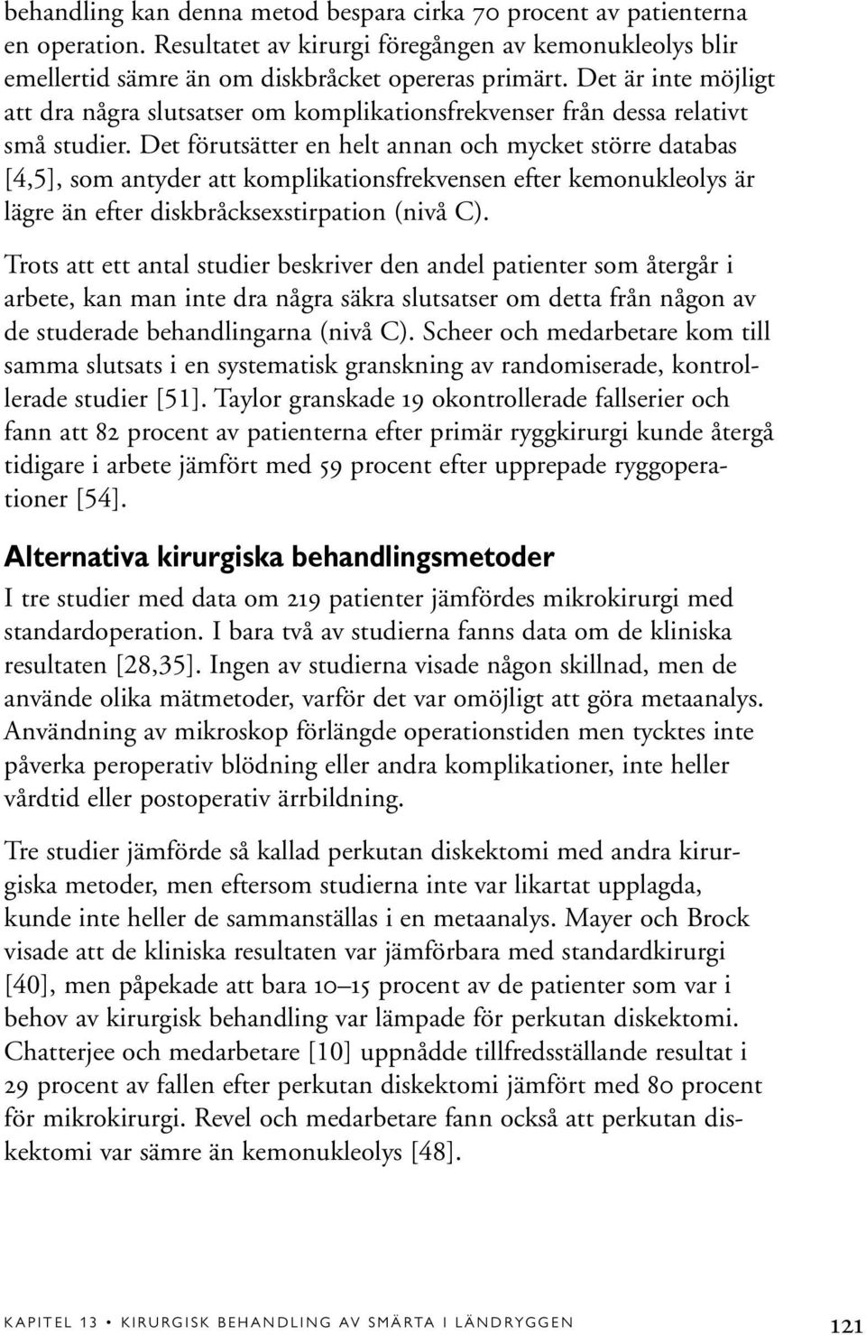 Det förutsätter en helt annan och mycket större databas [4,5], som antyder att komplikationsfrekvensen efter kemonukleolys är lägre än efter diskbråcksexstirpation (nivå C).