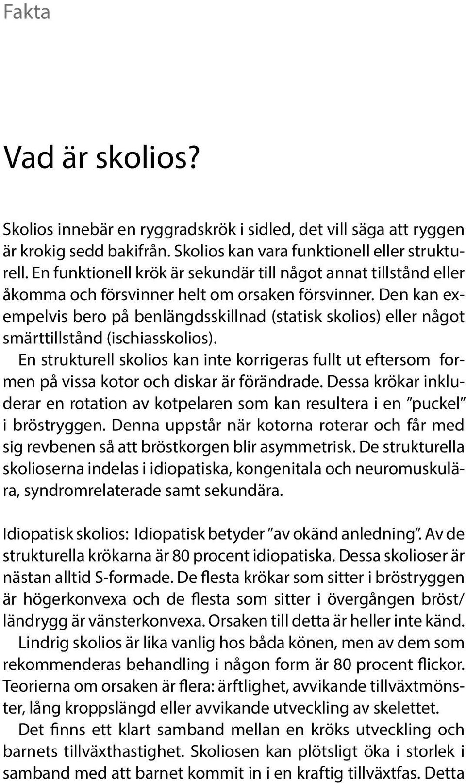 Den kan exempelvis bero på benlängdsskillnad (statisk skolios) eller något smärttillstånd (ischiasskolios).