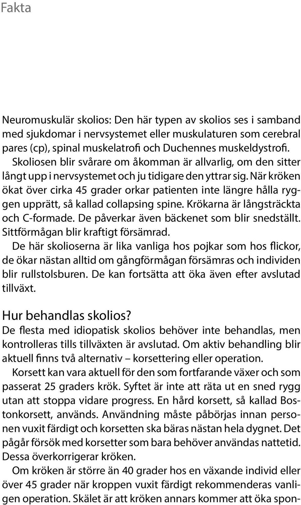 När kröken ökat över cirka 45 grader orkar patienten inte längre hålla ryggen upprätt, så kallad collapsing spine. Krökarna är långsträckta och C-formade.