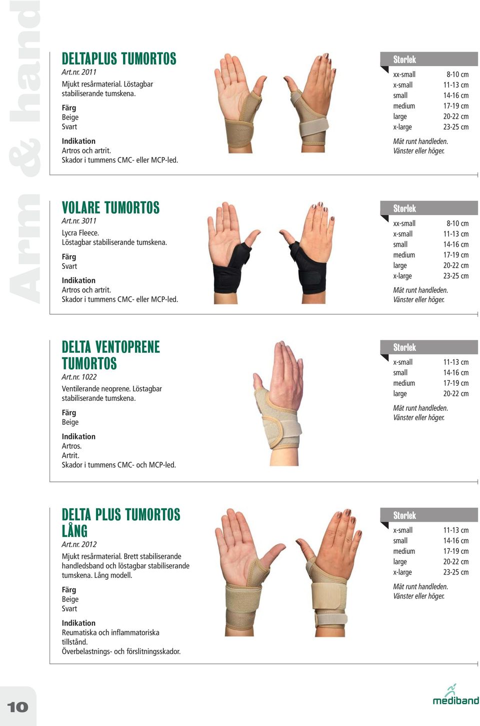 xx- 8-10 cm x- 11-13 cm 14-16 cm medium 17-19 cm 20-22 cm x- 23-25 cm Mät runt handleden. Vänster eller höger. DELTA VENTOPRENE TUMORTOS Art.nr. 1022 stabiliserande tumskena. Beige Artros. Artrit.