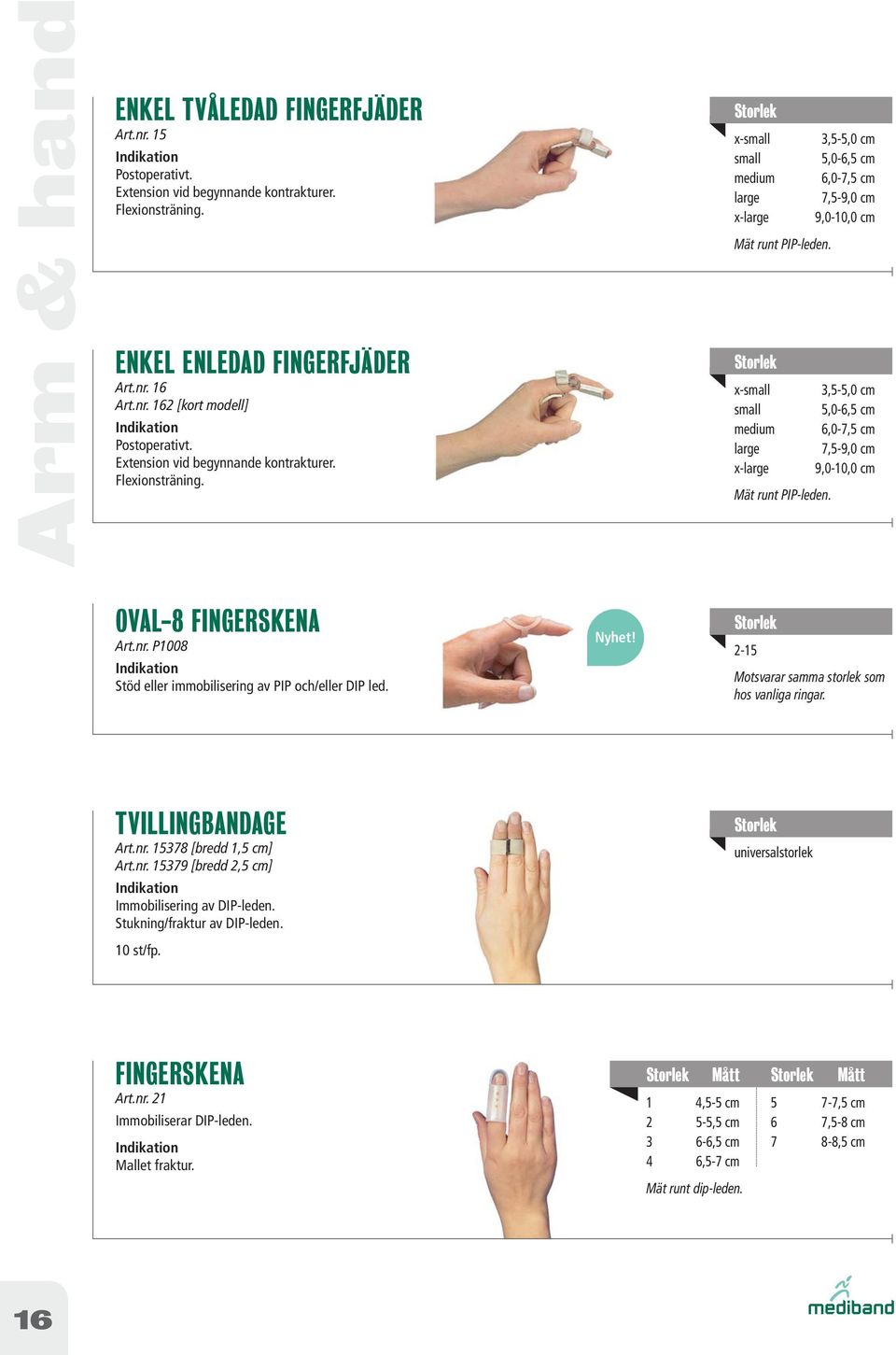 2-15 Motsvarar samma storlek som hos vanliga ringar. TVILLINGBANDAGE Art.nr. 15378 [bredd 1,5 cm] Art.nr. 15379 [bredd 2,5 cm] Immobilisering av DIP-leden. Stukning/fraktur av DIP-leden. 10 st/fp.