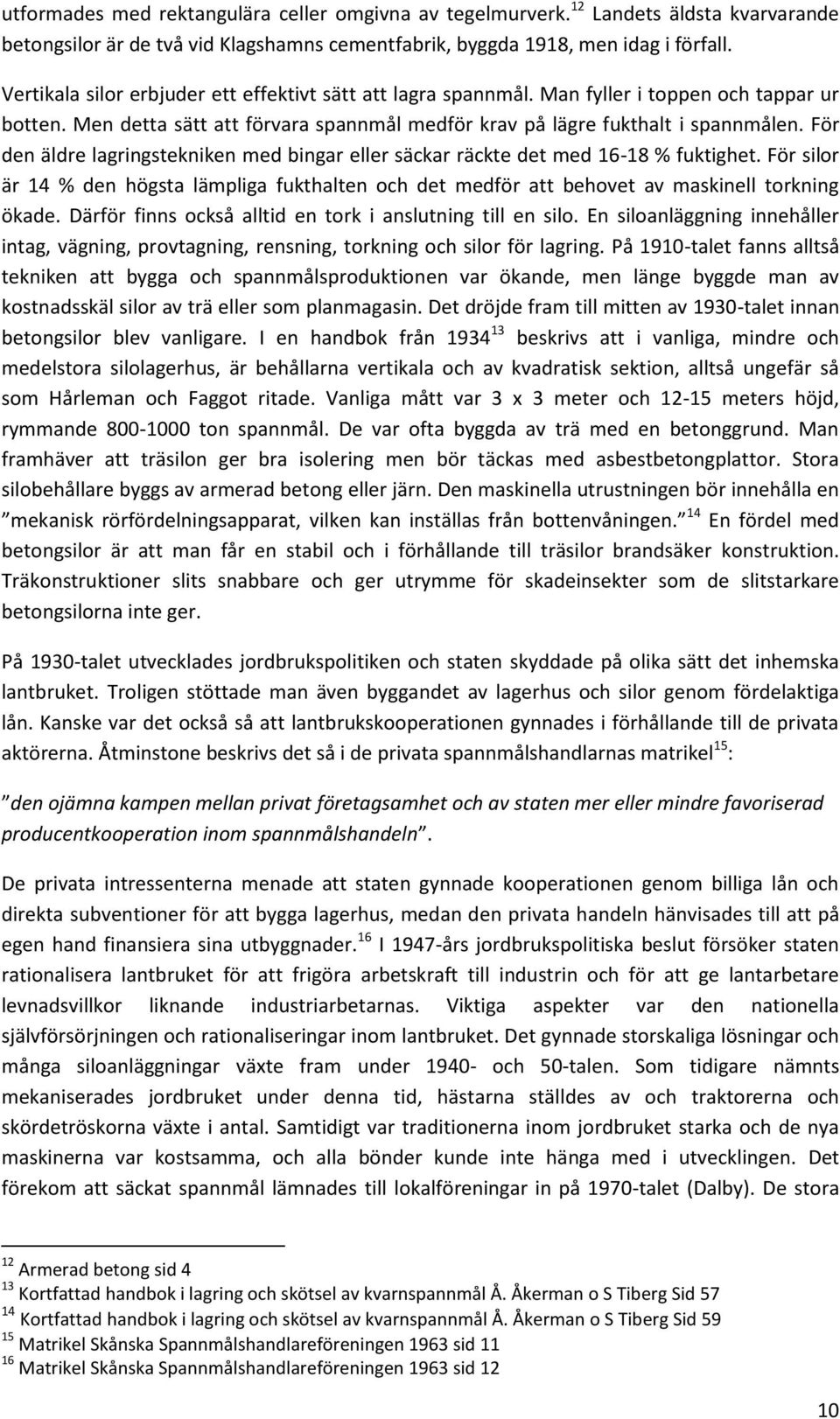 För den äldre lagringstekniken med bingar eller säckar räckte det med 16-18 % fuktighet. För silor är 14 % den högsta lämpliga fukthalten och det medför att behovet av maskinell torkning ökade.