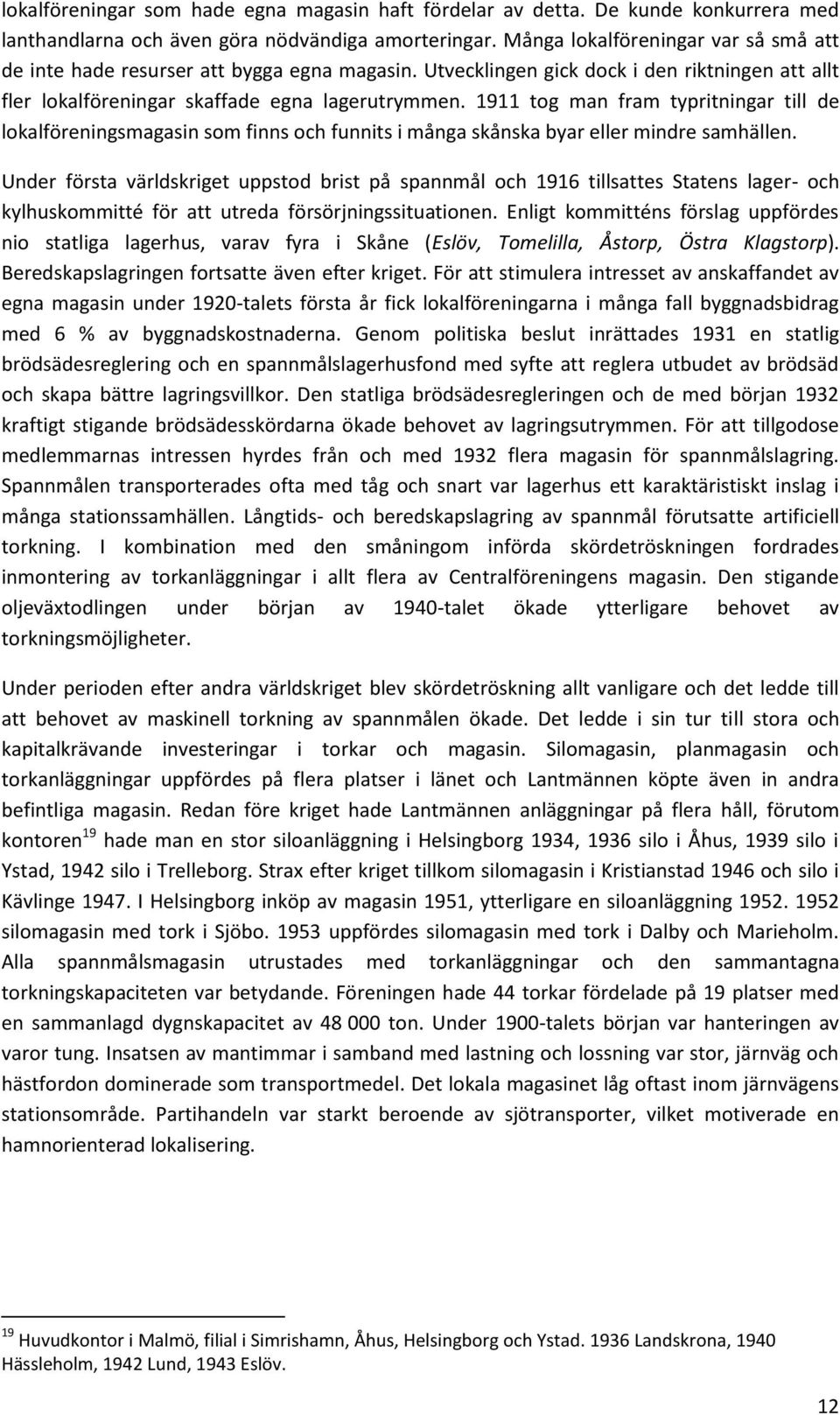 1911 tog man fram typritningar till de lokalföreningsmagasin som finns och funnits i många skånska byar eller mindre samhällen.