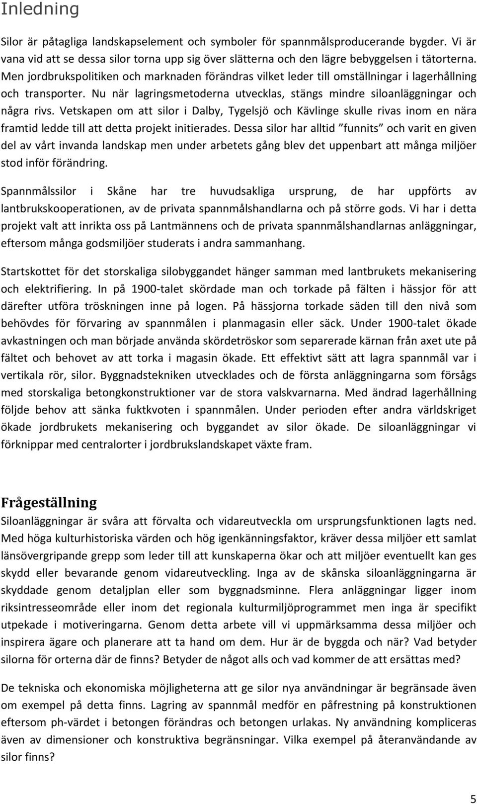 Vetskapen om att silor i Dalby, Tygelsjö och Kävlinge skulle rivas inom en nära framtid ledde till att detta projekt initierades.