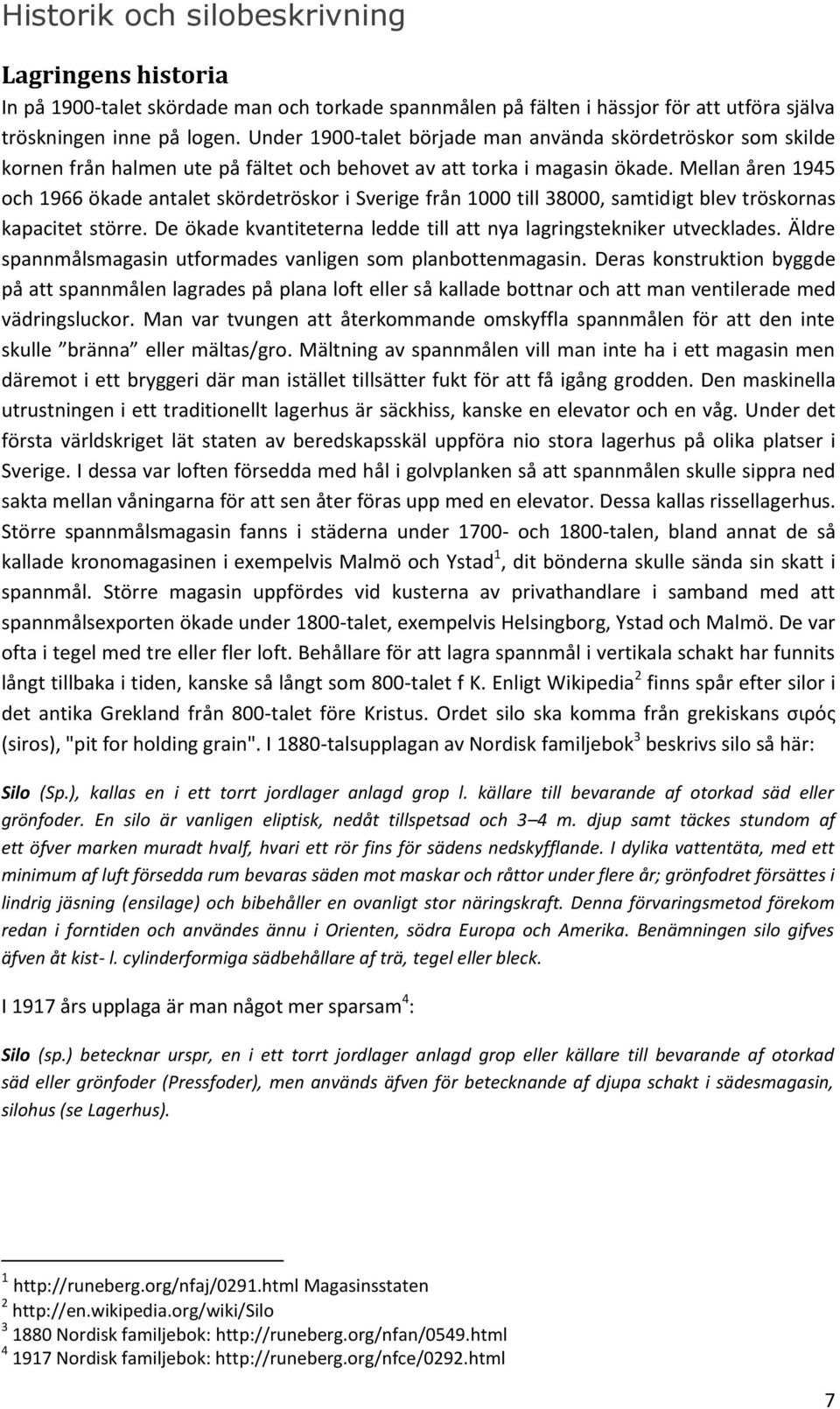 Mellan åren 1945 och 1966 ökade antalet skördetröskor i Sverige från 1000 till 38000, samtidigt blev tröskornas kapacitet större.