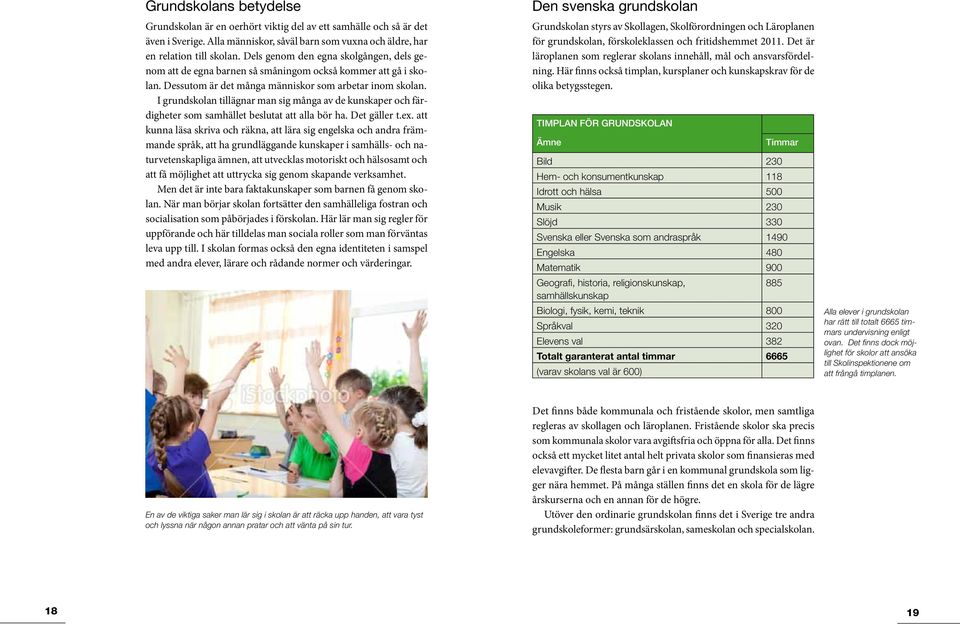 I grundskolan tillägnar man sig många av de kunskaper och färdigheter som samhället beslutat att alla bör ha. Det gäller t.ex.