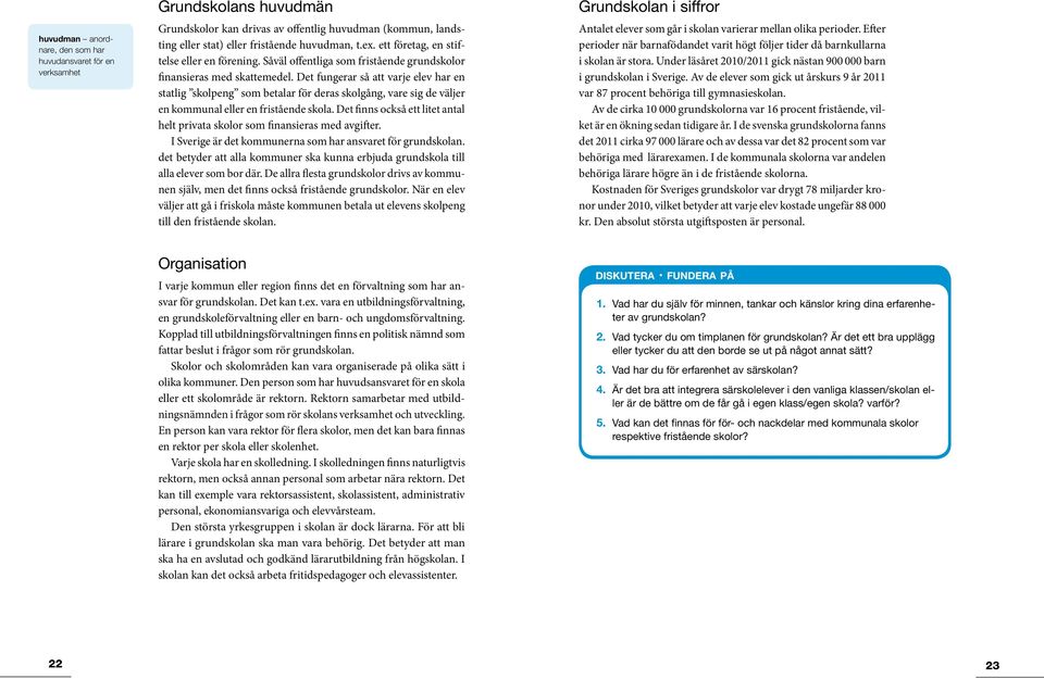 Det fungerar så att varje elev har en statlig skolpeng som betalar för deras skolgång, vare sig de väljer en kommunal eller en fristående skola.