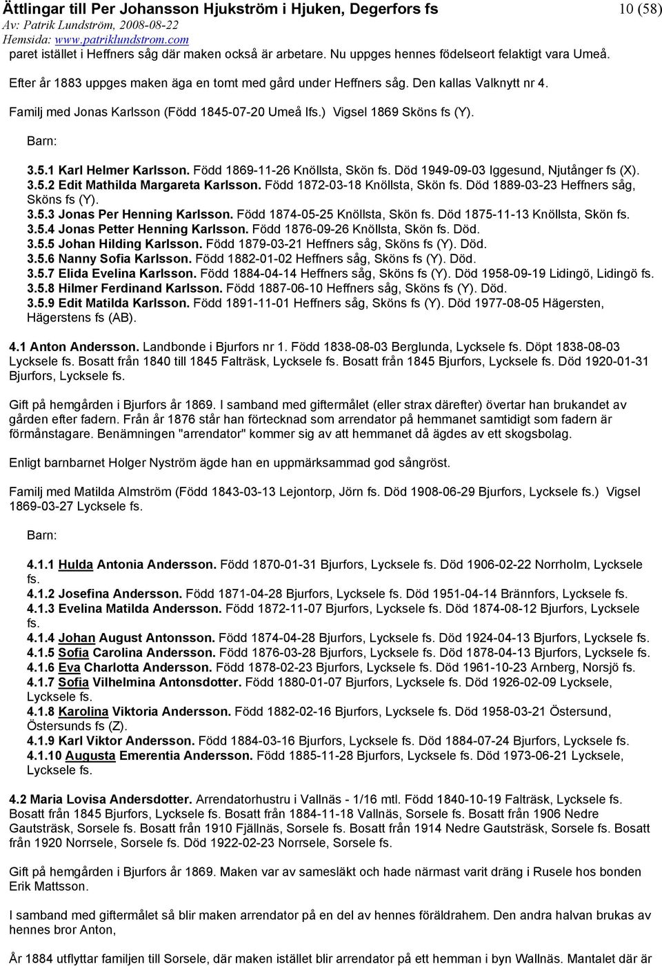 Född 1869-11-26 Knöllsta, Skön Död 1949-09-03 Iggesund, Njutånger fs (X). 3.5.2 Edit Mathilda Margareta Karlsson. Född 1872-03-18 Knöllsta, Skön Död 1889-03-23 Heffners såg, Sköns fs (Y). 3.5.3 Jonas Per Henning Karlsson.