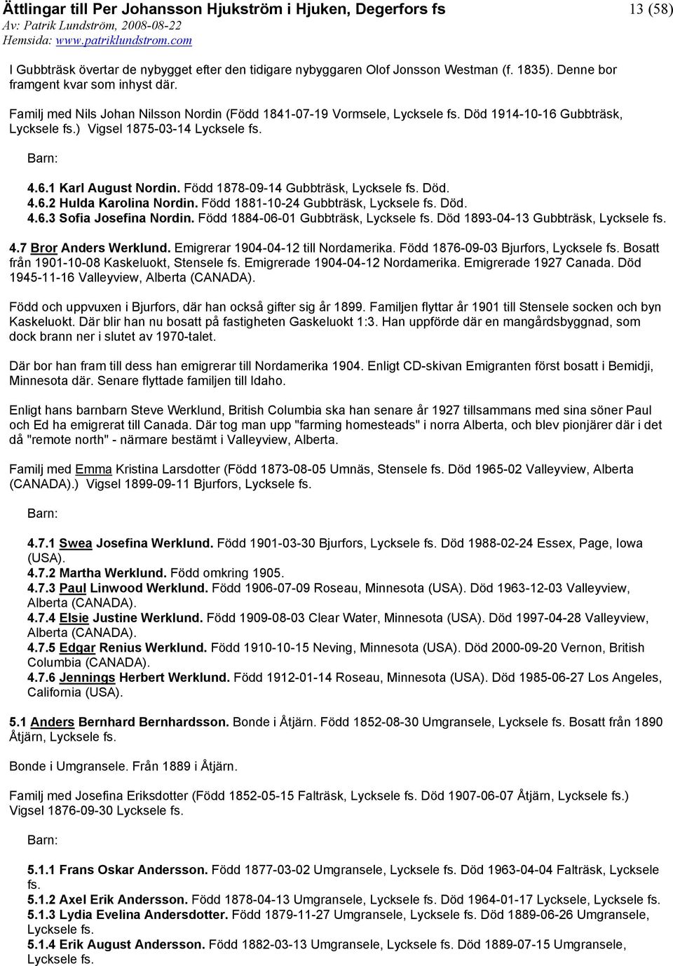 Född 1878-09-14 Gubbträsk, Lycksele Död. 4.6.2 Hulda Karolina Nordin. Född 1881-10-24 Gubbträsk, Lycksele Död. 4.6.3 Sofia Josefina Nordin.