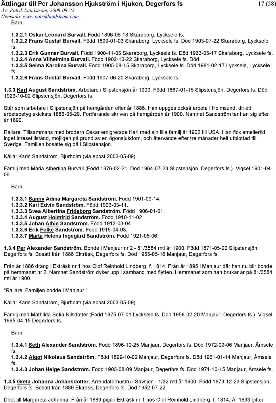 Född 1905-08-15 Skaraborg, Lycksele Död 1981-02-17 Lycksele, Lycksele 1.3.2.6 Frans Gustaf Burvall. Född 1907-06-20 Skaraborg, Lycksele 1.3.3 Karl August Sandström. Arbetare i Slipstensjön år 1900.