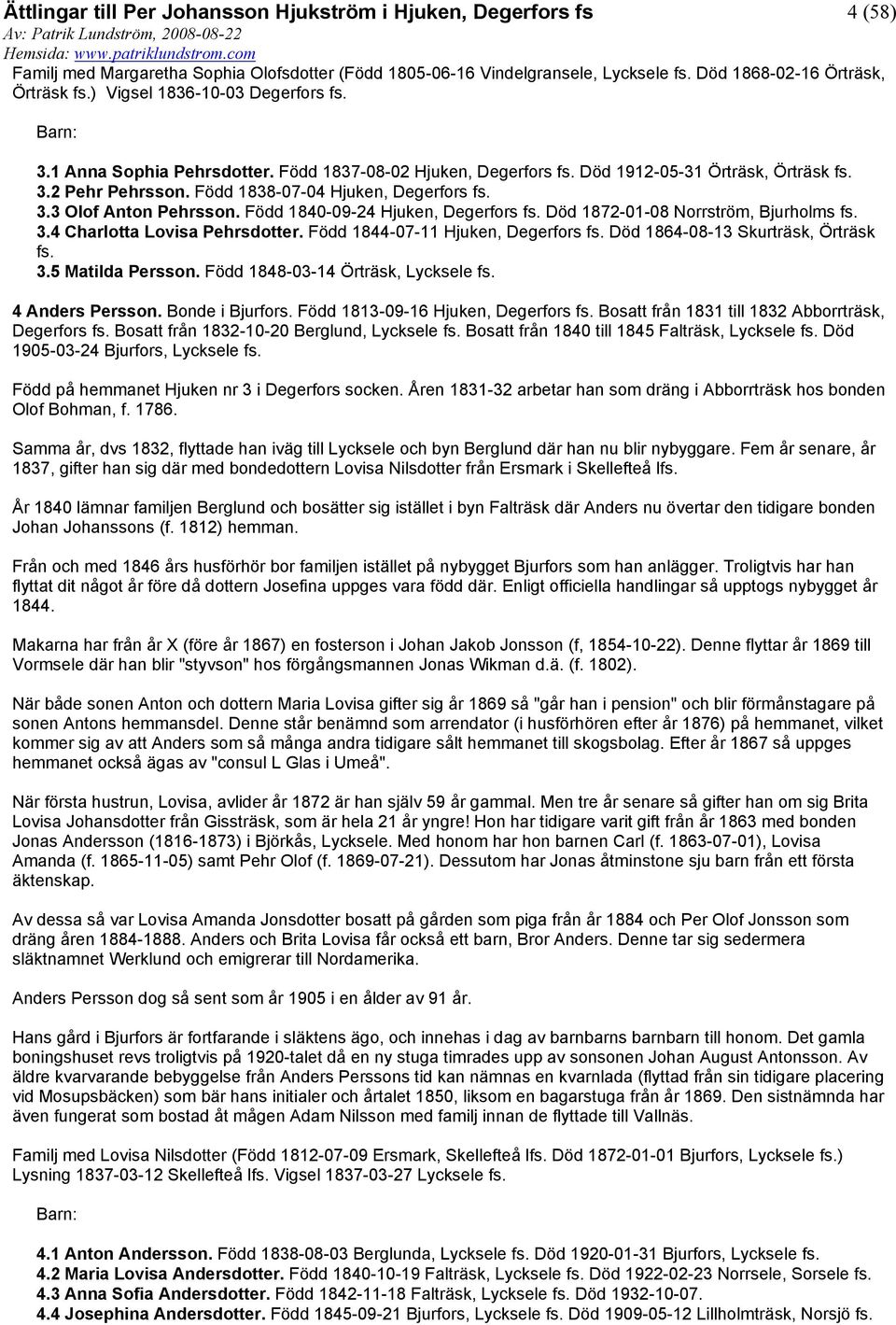 Född 1840-09-24 Hjuken, Degerfors Död 1872-01-08 Norrström, Bjurholms 3.4 Charlotta Lovisa Pehrsdotter. Född 1844-07-11 Hjuken, Degerfors Död 1864-08-13 Skurträsk, Örträsk 3.5 Matilda Persson.