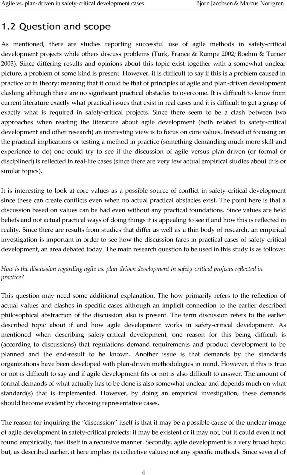 However, it is difficult to say if this is a problem caused in practice or in theory; meaning that it could be that of principles of agile and plan-driven development clashing although there are no