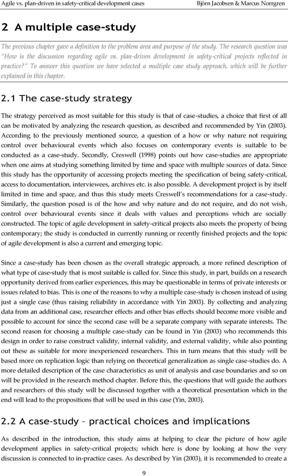 1 The case-study strategy The strategy perceived as most suitable for this study is that of case-studies, a choice that first of all can be motivated by analyzing the research question, as described