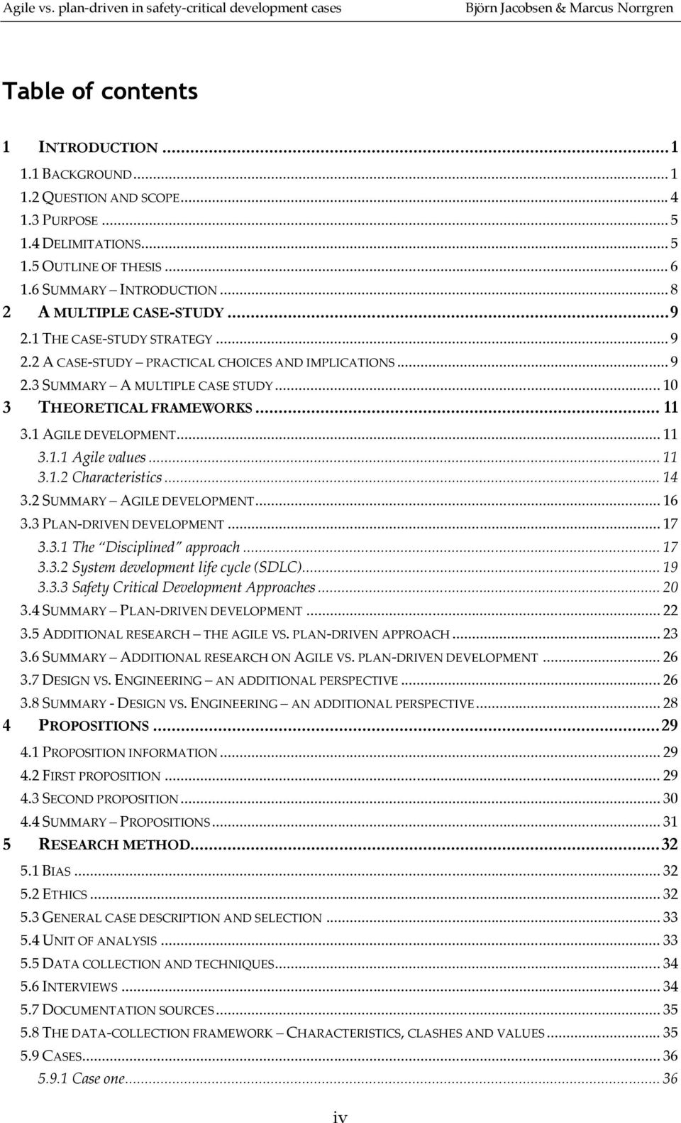 1 AGILE DEVELOPMENT... 11 3.1.1 Agile values... 11 3.1.2 Characteristics... 14 3.2 SUMMARY AGILE DEVELOPMENT... 16 3.3 PLAN-DRIVEN DEVELOPMENT... 17 3.3.1 The Disciplined approach... 17 3.3.2 System development life cycle (SDLC).