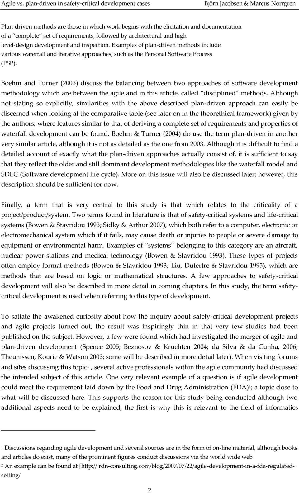 Boehm and Turner (2003) discuss the balancing between two approaches of software development methodology which are between the agile and in this article, called disciplined methods.