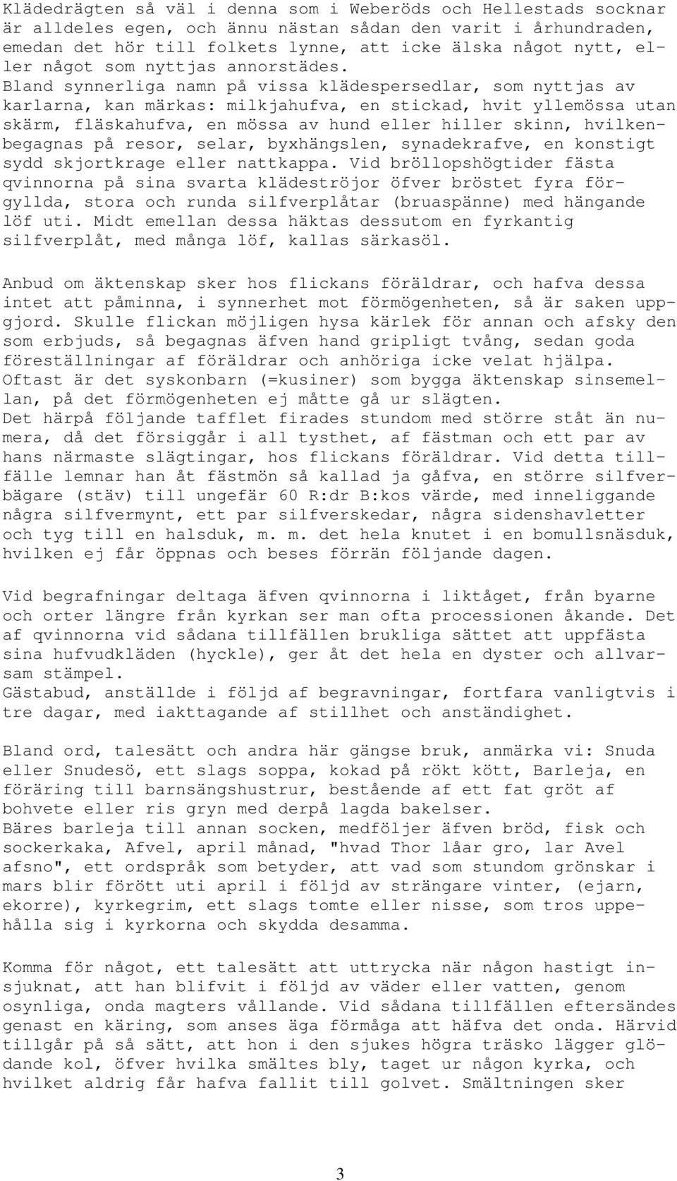 Bland synnerliga namn på vissa klädespersedlar, som nyttjas av karlarna, kan märkas: milkjahufva, en stickad, hvit yllemössa utan skärm, fläskahufva, en mössa av hund eller hiller skinn,