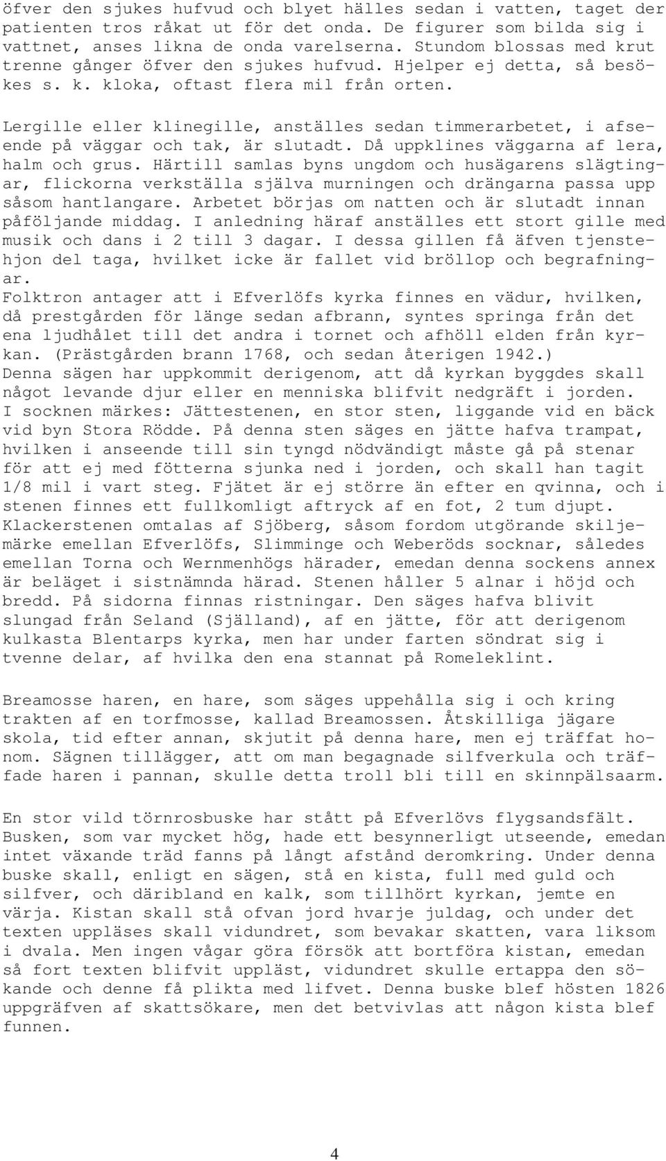 Lergille eller klinegille, anställes sedan timmerarbetet, i afseende på väggar och tak, är slutadt. Då uppklines väggarna af lera, halm och grus.