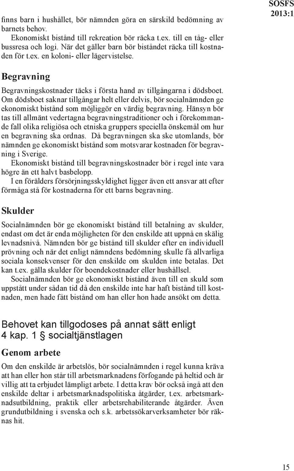 Om dödsboet saknar tillgångar helt eller delvis, bör socialnämnden ge ekonomiskt bistånd som möjliggör en värdig begravning.