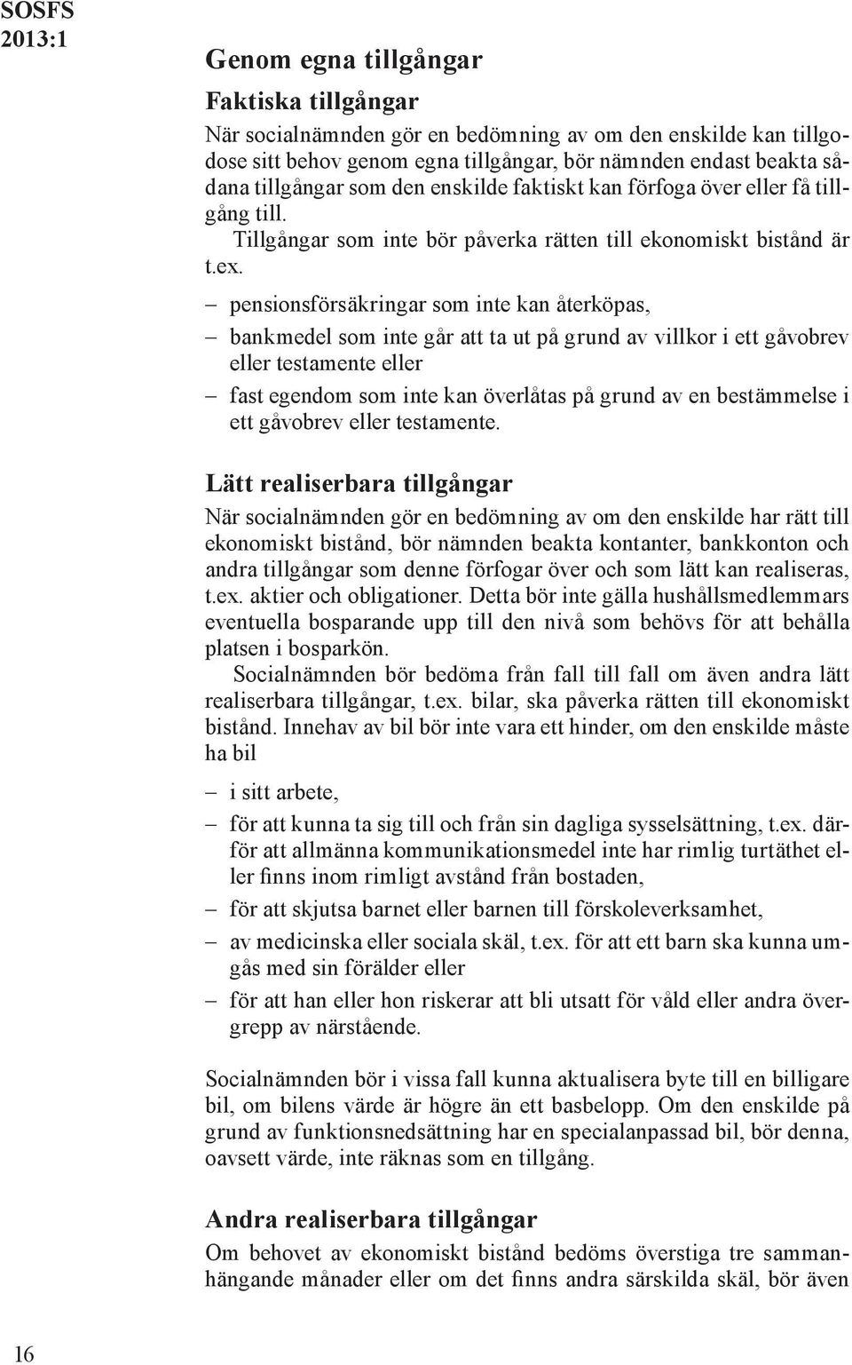 pensionsförsäkringar som inte kan återköpas, bankmedel som inte går att ta ut på grund av villkor i ett gåvobrev eller testamente eller fast egendom som inte kan överlåtas på grund av en bestämmelse