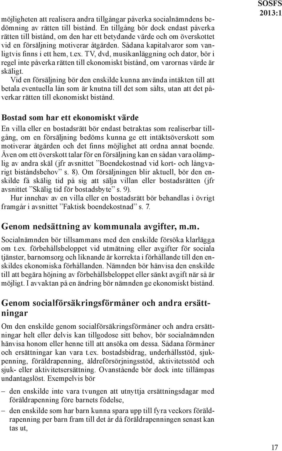 ex. TV, dvd, musikanläggning och dator, bör i regel inte påverka rätten till ekonomiskt bistånd, om varornas värde är skäligt.