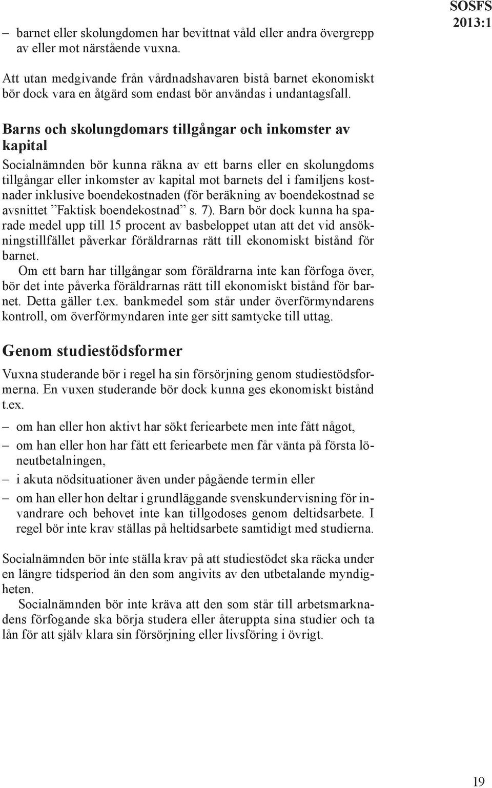 Barns och skolungdomars tillgångar och inkomster av kapital Socialnämnden bör kunna räkna av ett barns eller en skolungdoms tillgångar eller inkomster av kapital mot barnets del i familjens kostnader