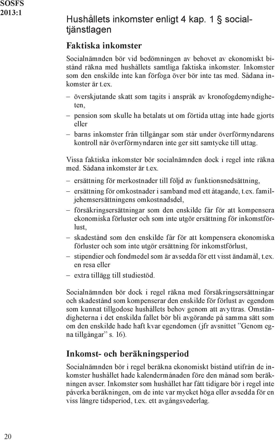 överskjutande skatt som tagits i anspråk av kronofogdemyndigheten, pension som skulle ha betalats ut om förtida uttag inte hade gjorts eller barns inkomster från tillgångar som står under