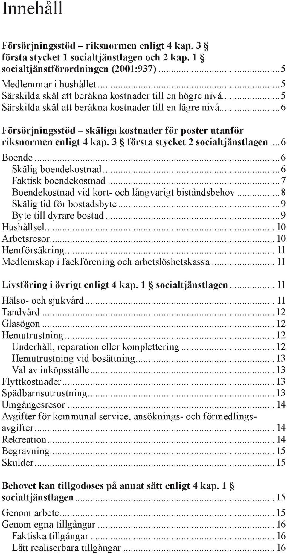 3 första stycket 2 socialtjänstlagen...6 Boende...6 Skälig boendekostnad...6 Faktisk boendekostnad...7 Boendekostnad vid kort- och långvarigt biståndsbehov...8 Skälig tid för bostadsbyte.
