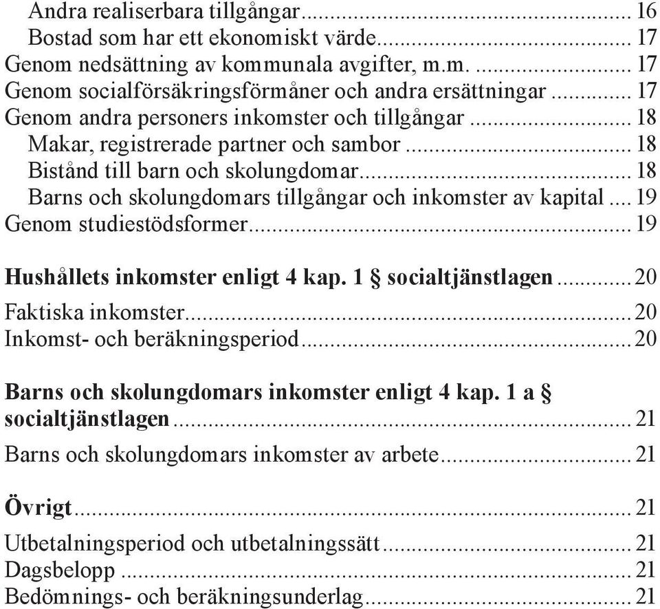 .. 18 Barns och skolungdomars tillgångar och inkomster av kapital...19 Genom studiestödsformer...19 Hushållets inkomster enligt 4 kap. 1 socialtjänstlagen...20 Faktiska inkomster.