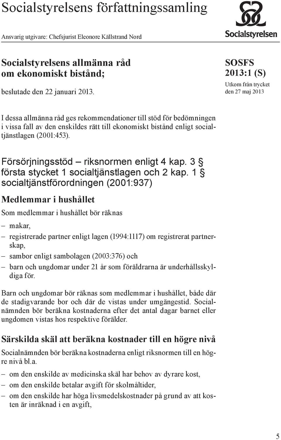 (2001:453). Försörjningsstöd riksnormen enligt 4 kap. 3 första stycket 1 socialtjänstlagen och 2 kap.