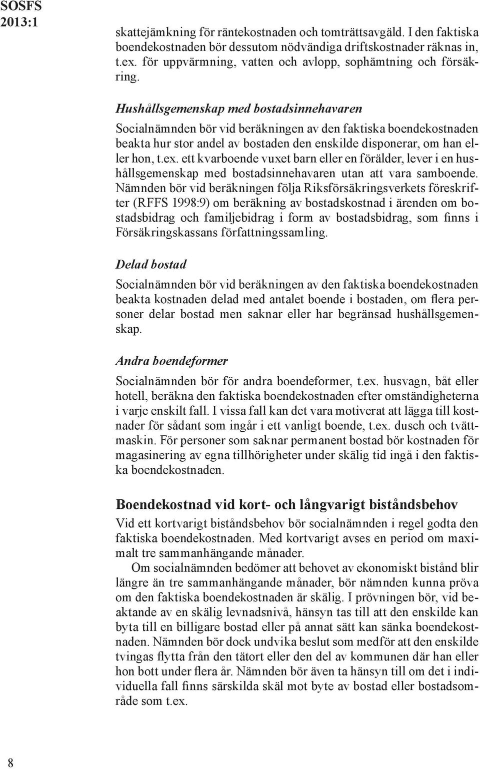Hushållsgemenskap med bostadsinnehavaren Socialnämnden bör vid beräkningen av den faktiska boendekostnaden beakta hur stor andel av bostaden den enskilde disponerar, om han eller hon, t.ex.