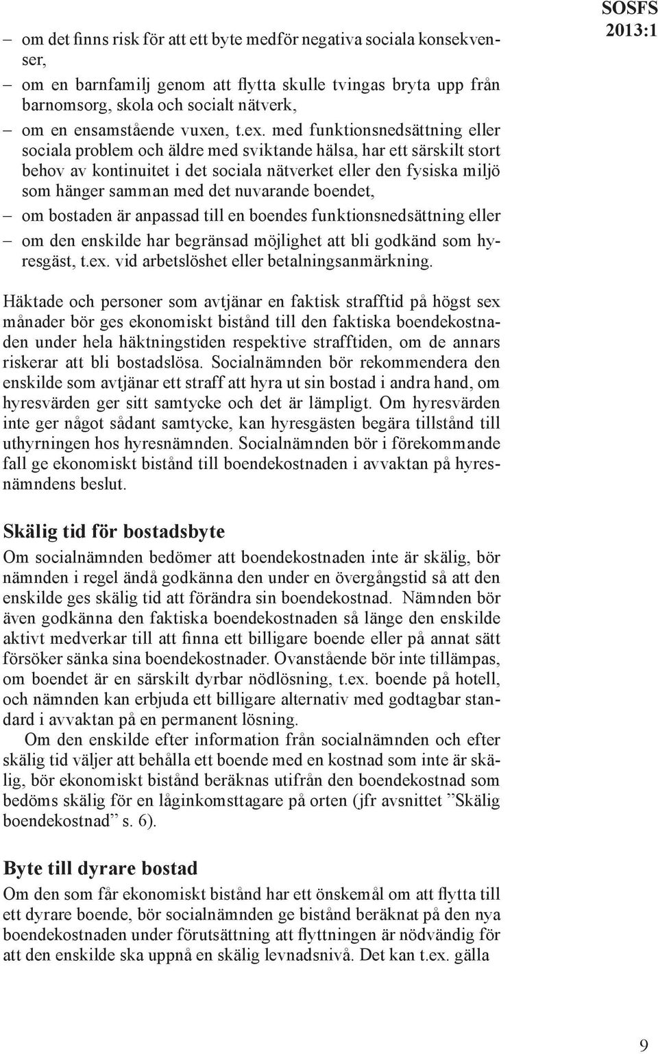 med funktionsnedsättning eller sociala problem och äldre med sviktande hälsa, har ett särskilt stort behov av kontinuitet i det sociala nätverket eller den fysiska miljö som hänger samman med det