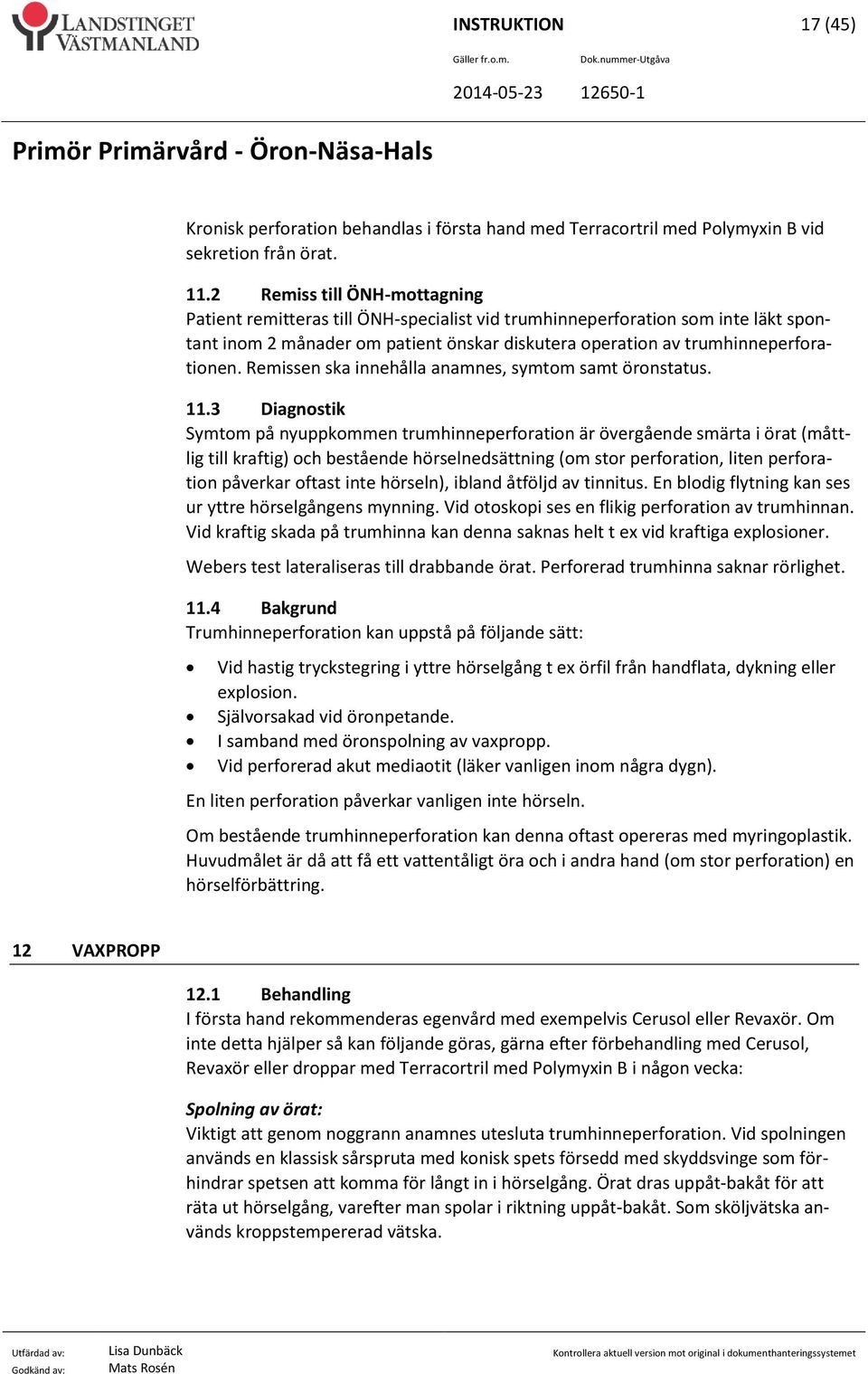 Remissen ska innehålla anamnes, symtom samt öronstatus. 11.