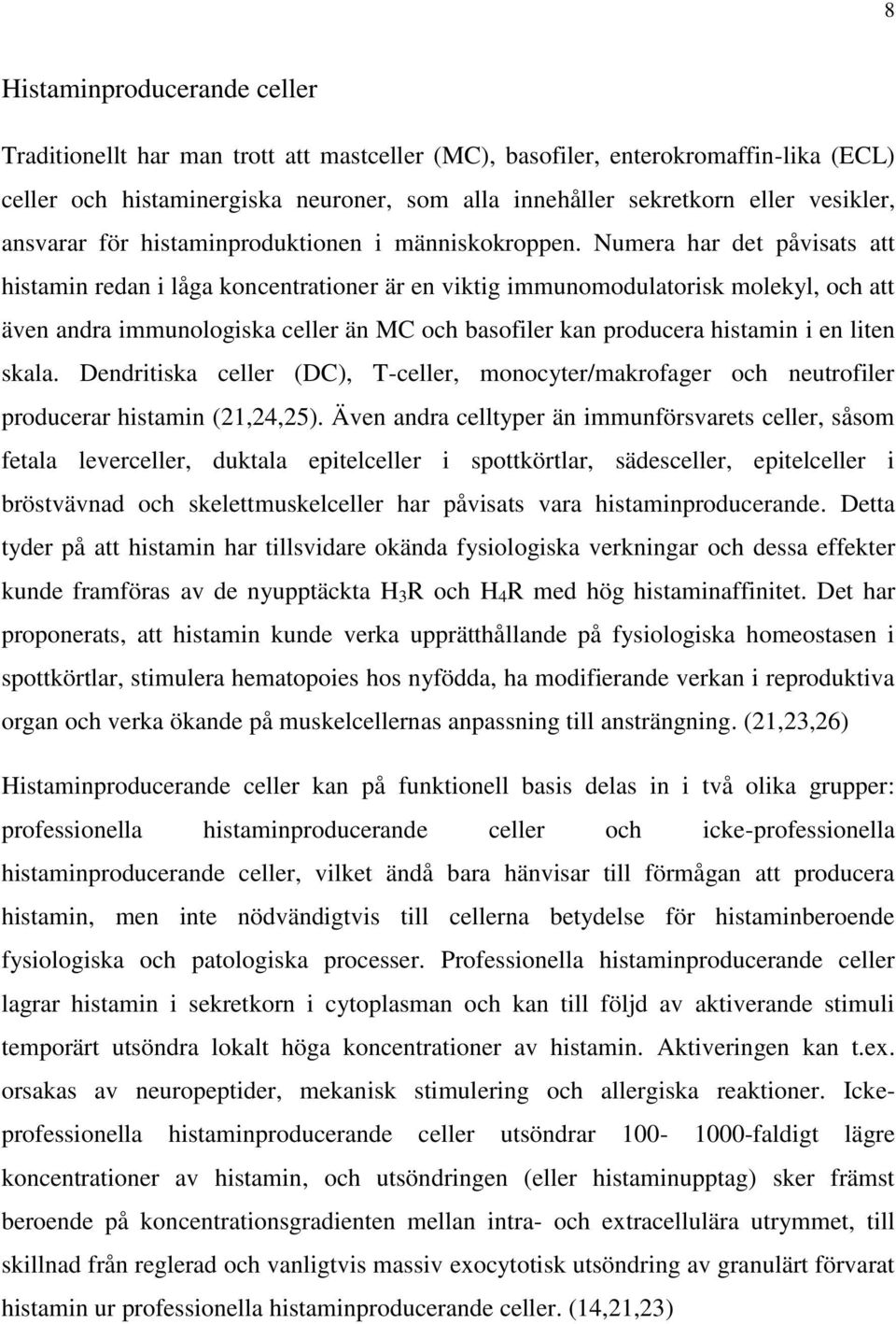 Numera har det påvisats att histamin redan i låga koncentrationer är en viktig immunomodulatorisk molekyl, och att även andra immunologiska celler än MC och basofiler kan producera histamin i en