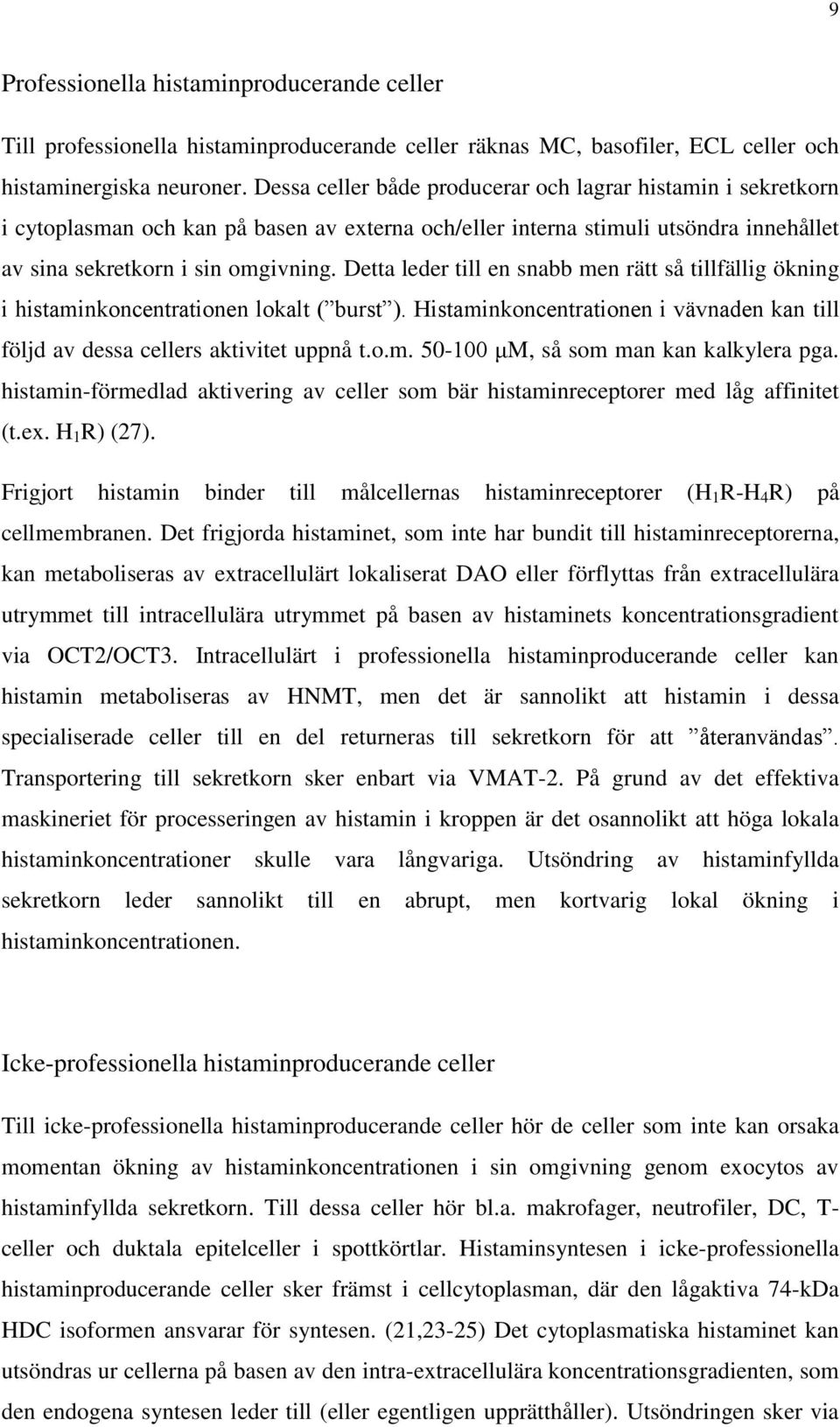 Detta leder till en snabb men rätt så tillfällig ökning i histaminkoncentrationen lokalt ( burst ). Histaminkoncentrationen i vävnaden kan till följd av dessa cellers aktivitet uppnå t.o.m. 50-100 μm, så som man kan kalkylera pga.