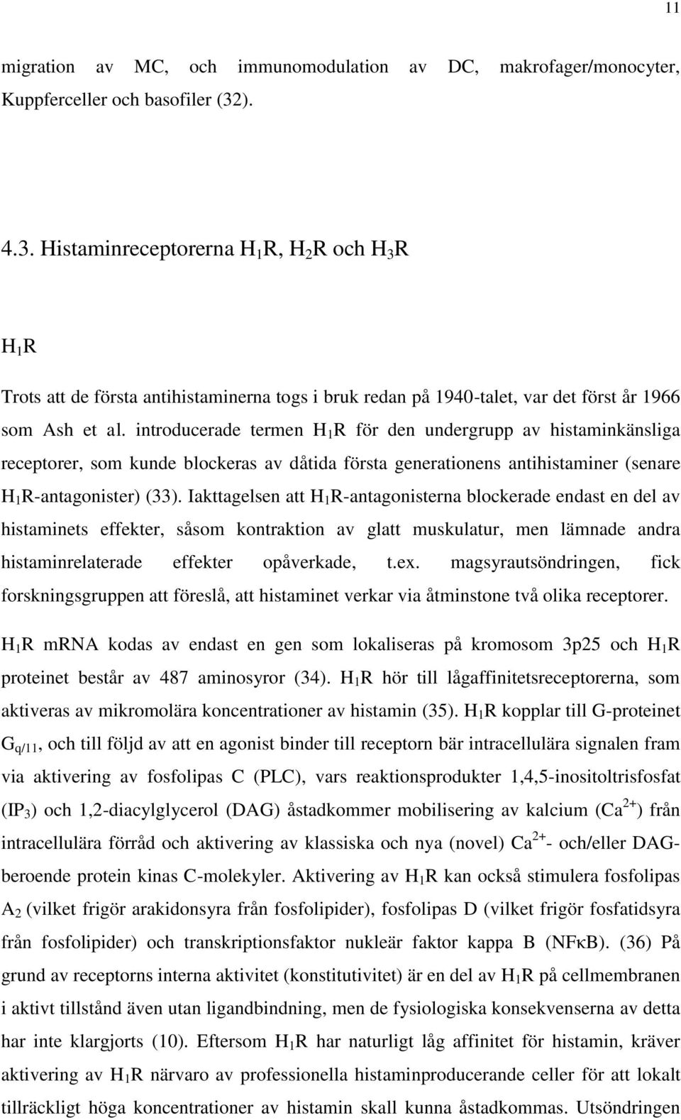 introducerade termen H 1 R för den undergrupp av histaminkänsliga receptorer, som kunde blockeras av dåtida första generationens antihistaminer (senare H 1 R-antagonister) (33).