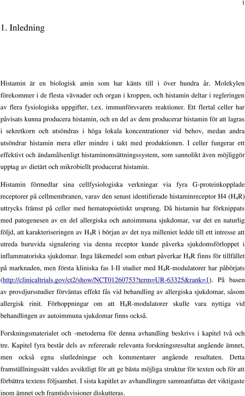 Ett flertal celler har påvisats kunna producera histamin, och en del av dem producerar histamin för att lagras i sekretkorn och utsöndras i höga lokala koncentrationer vid behov, medan andra