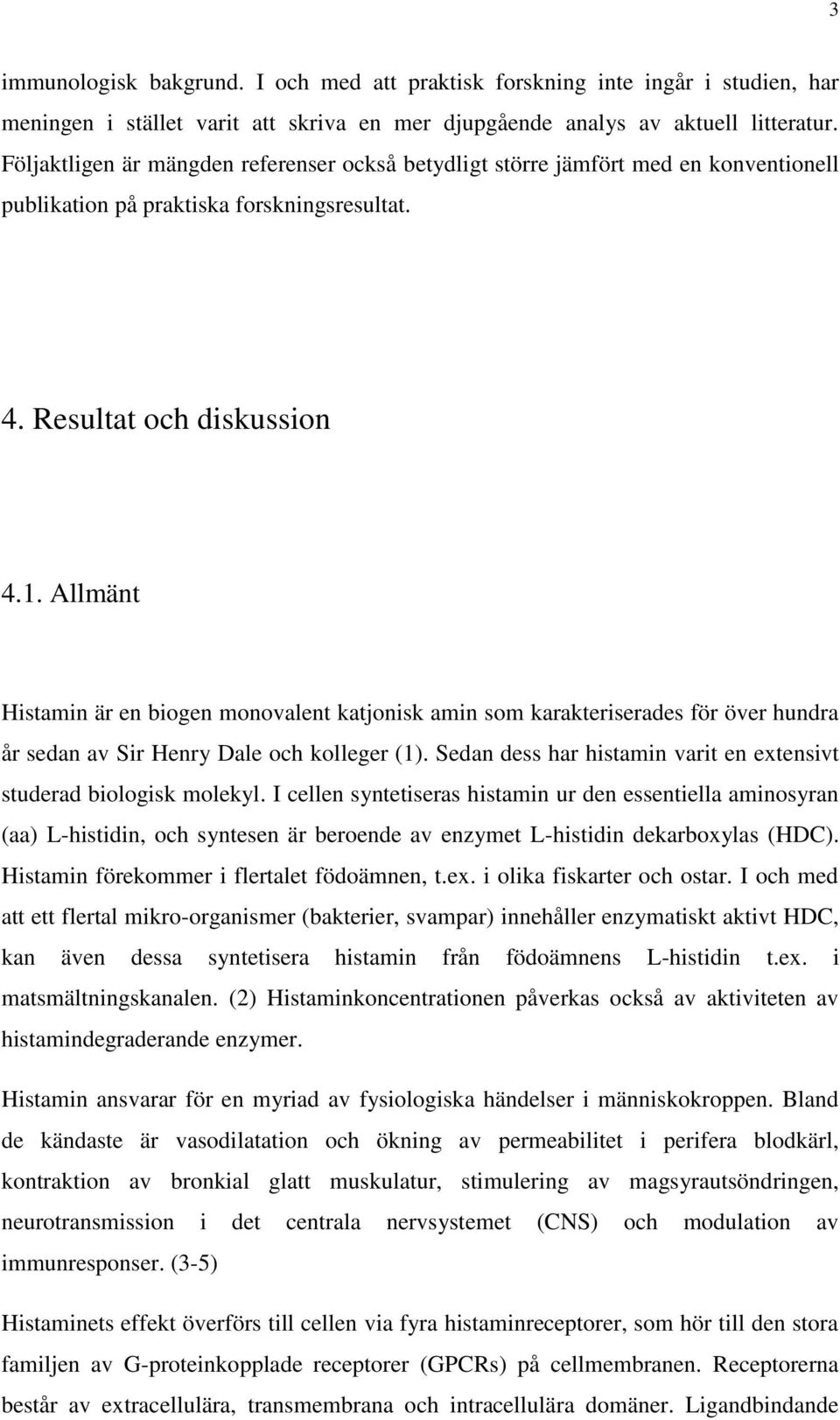 Allmänt Histamin är en biogen monovalent katjonisk amin som karakteriserades för över hundra år sedan av Sir Henry Dale och kolleger (1).