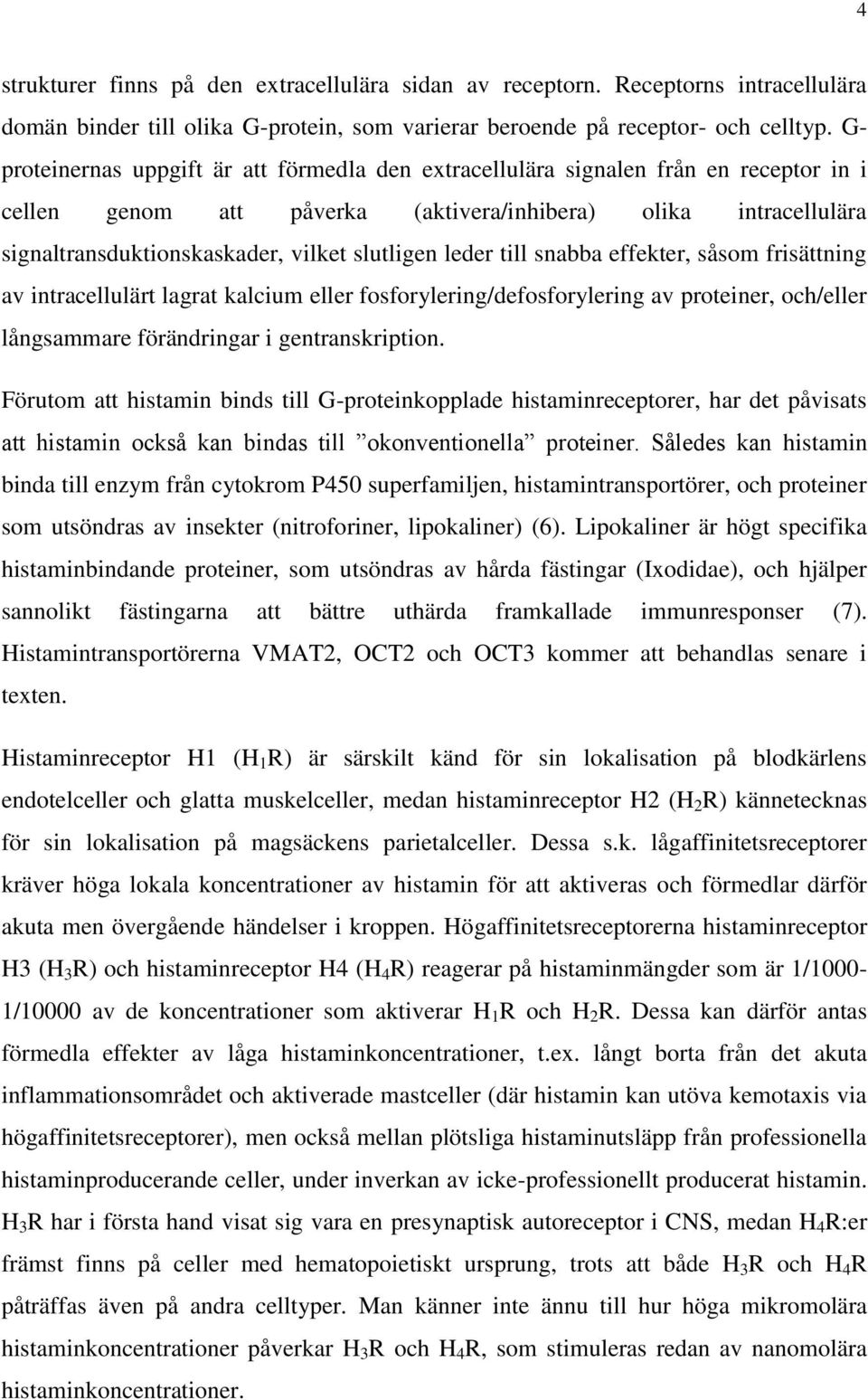 slutligen leder till snabba effekter, såsom frisättning av intracellulärt lagrat kalcium eller fosforylering/defosforylering av proteiner, och/eller långsammare förändringar i gentranskription.