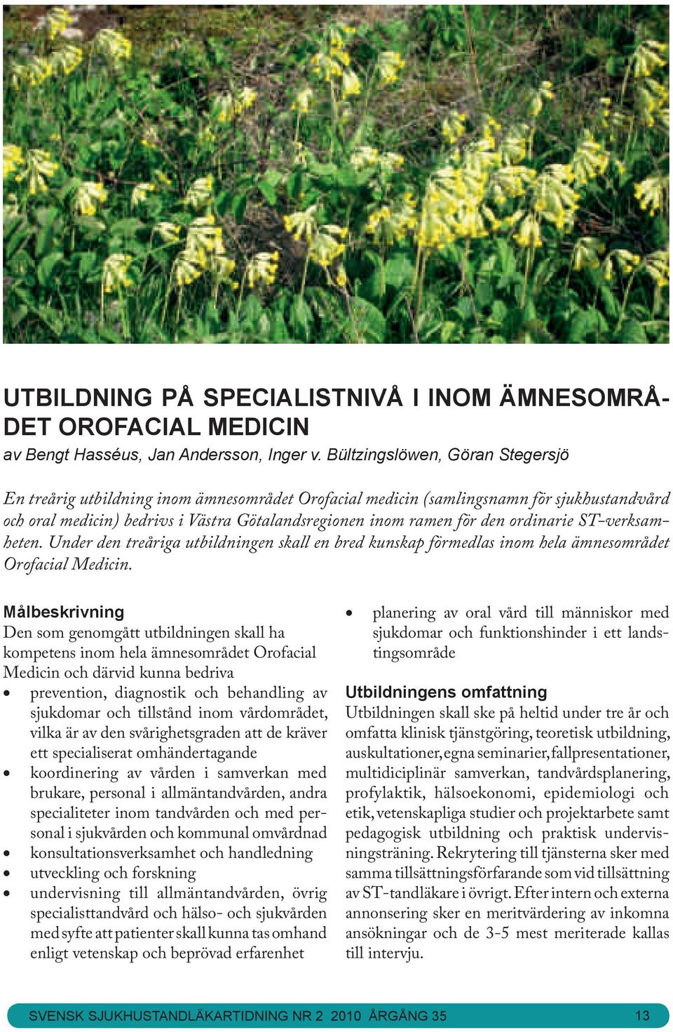 ordinarie ST-verksamheten. Under den treåriga utbildningen skall en bred kunskap förmedlas inom hela ämnesområdet Orofacial Medicin.