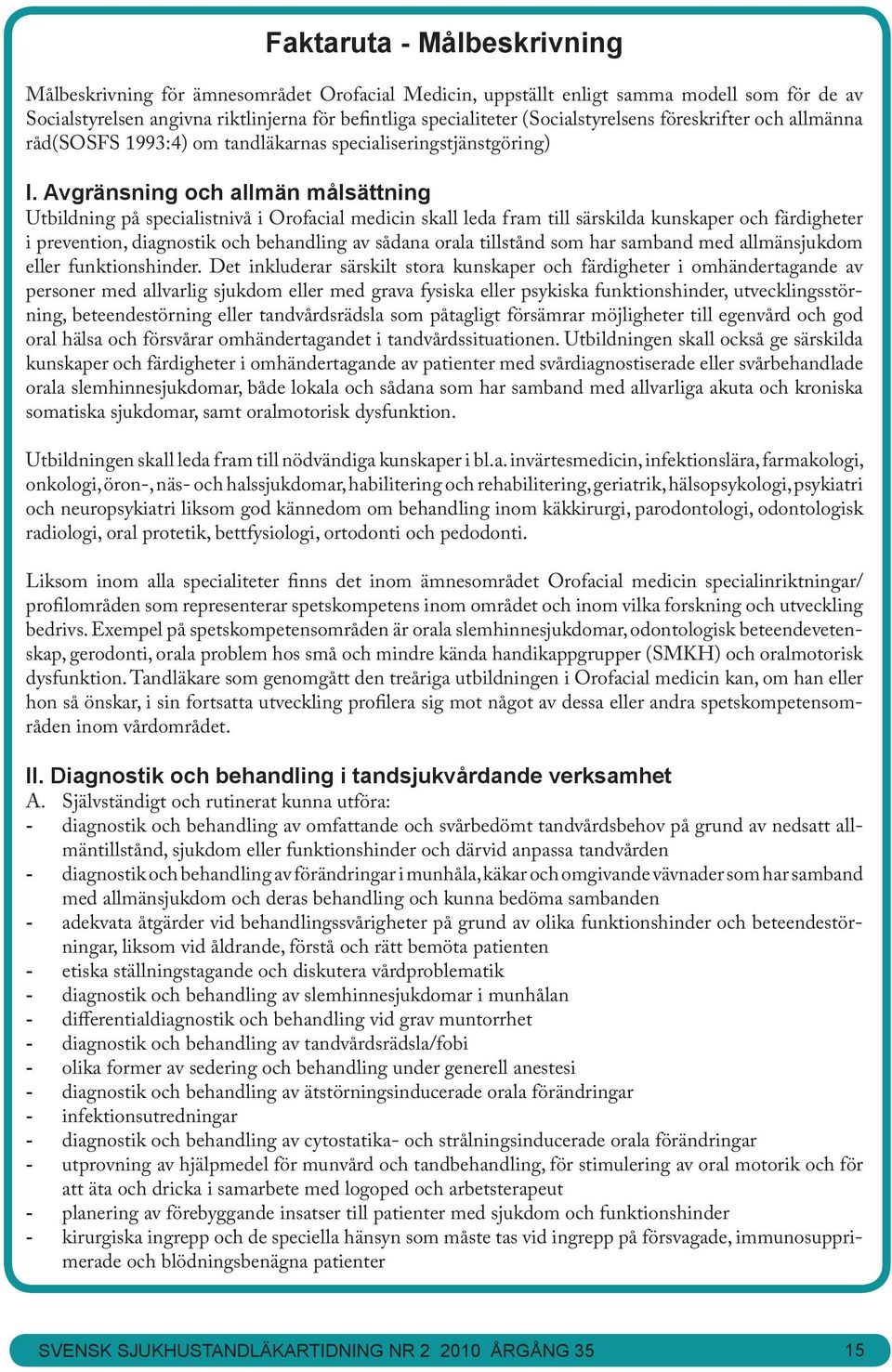 Avgränsning och allmän målsättning Utbildning på specialistnivå i Orofacial medicin skall leda fram till särskilda kunskaper och färdigheter i prevention, diagnostik och behandling av sådana orala