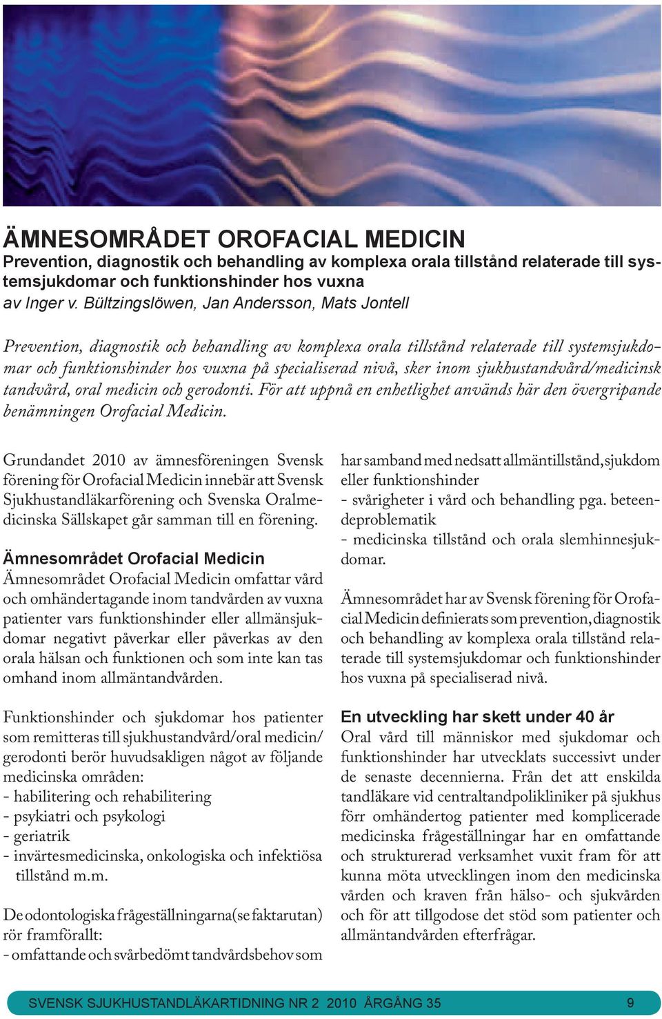 inom sjukhustandvård/medicinsk tandvård, oral medicin och gerodonti. För att uppnå en enhetlighet används här den övergripande benämningen Orofacial Medicin.