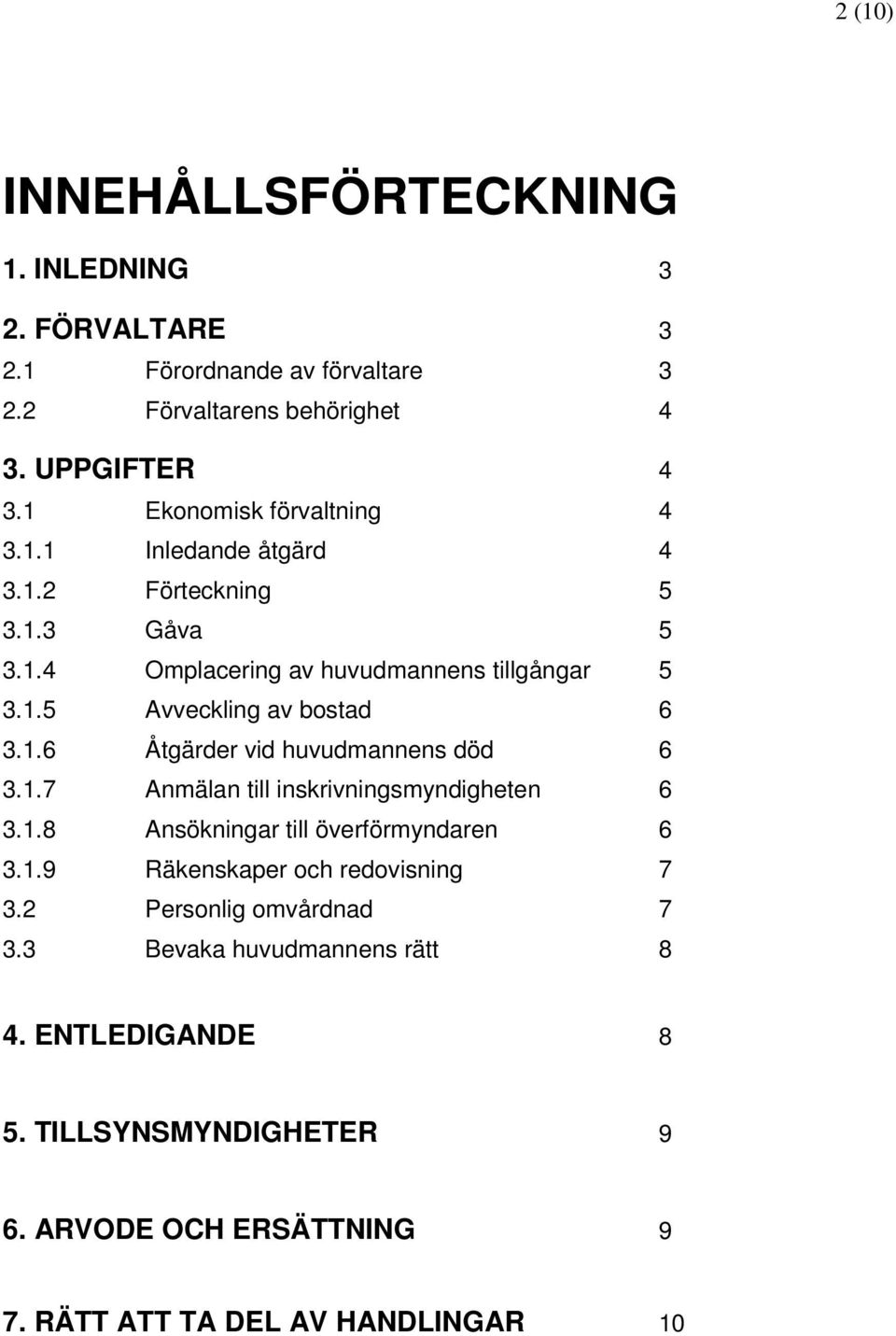 1.6 Åtgärder vid huvudmannens död 6 3.1.7 Anmälan till inskrivningsmyndigheten 6 3.1.8 Ansökningar till överförmyndaren 6 3.1.9 Räkenskaper och redovisning 7 3.