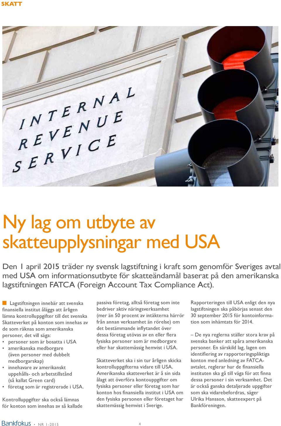 Lagstiftningen innebär att svenska finansiella institut åläggs att årligen lämna kontrolluppgifter till det svenska Skatteverket på konton som innehas av de som räknas som amerikanska personer, det