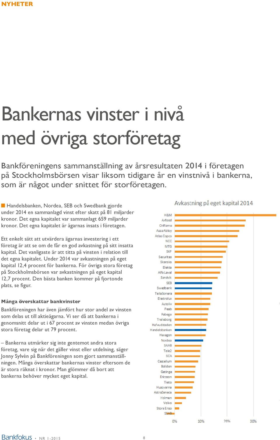 Det egna kapitalet var sammanlagt 659 miljarder kronor. Det egna kapitalet är ägarnas insats i företagen.