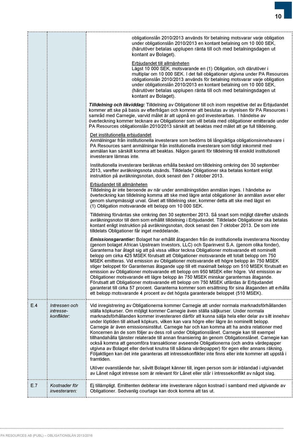 I det fall obligationer utgivna under PA Resources obligationslån 2010/2013 används för betalning motsvarar varje obligation under obligationslån 2010/2013 en kontant betalning om 10 000 SEK,