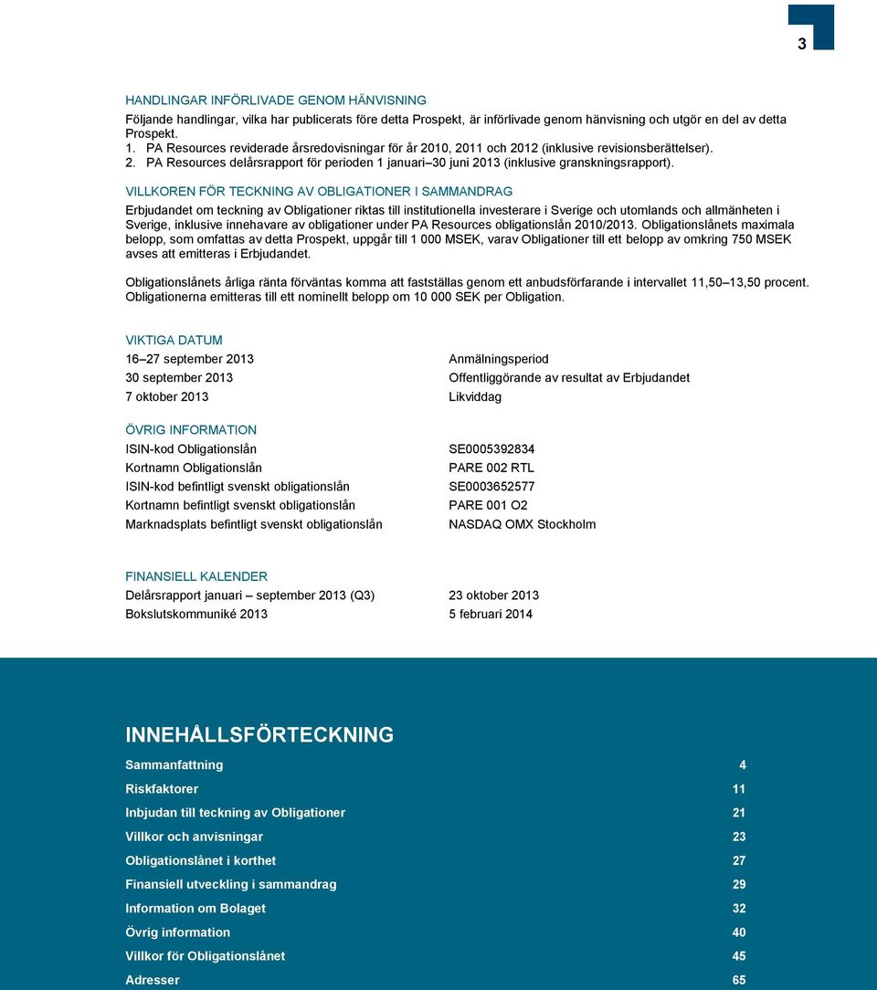 VILLKOREN FÖR TECKNING AV OBLIGATIONER I SAMMANDRAG Erbjudandet om teckning av Obligationer riktas till institutionella investerare i Sverige och utomlands och allmänheten i Sverige, inklusive