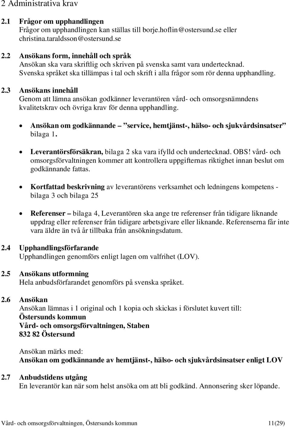 3 Ansökans innehåll Genom att lämna ansökan godkänner leverantören vård- och omsorgsnämndens kvalitetskrav och övriga krav för denna upphandling.