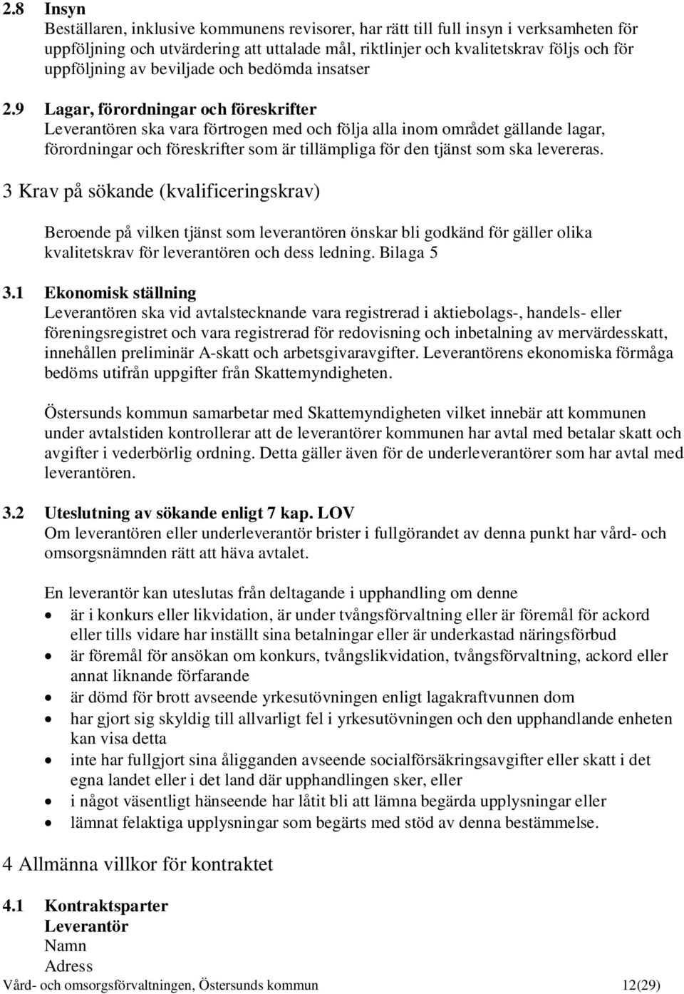 9 Lagar, förordningar och föreskrifter Leverantören ska vara förtrogen med och följa alla inom området gällande lagar, förordningar och föreskrifter som är tillämpliga för den tjänst som ska